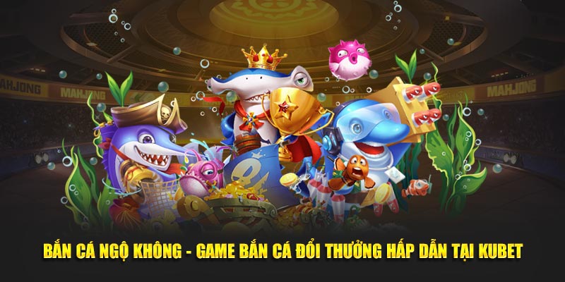 Bắn Cá Ngộ Không - Game Bắn Cá Đổi Thưởng Hấp Dẫn Tại Kubet